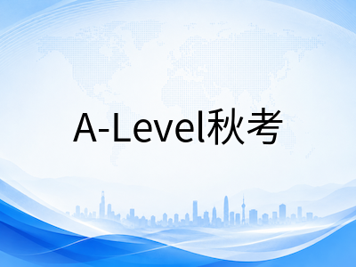 A-Level秋考报名窗口八月下旬全面收窄：爱德思常规截止仅剩数日与九月冲刺过渡规划AOLevel考试资讯网_A-Level与O-Level考试培训网